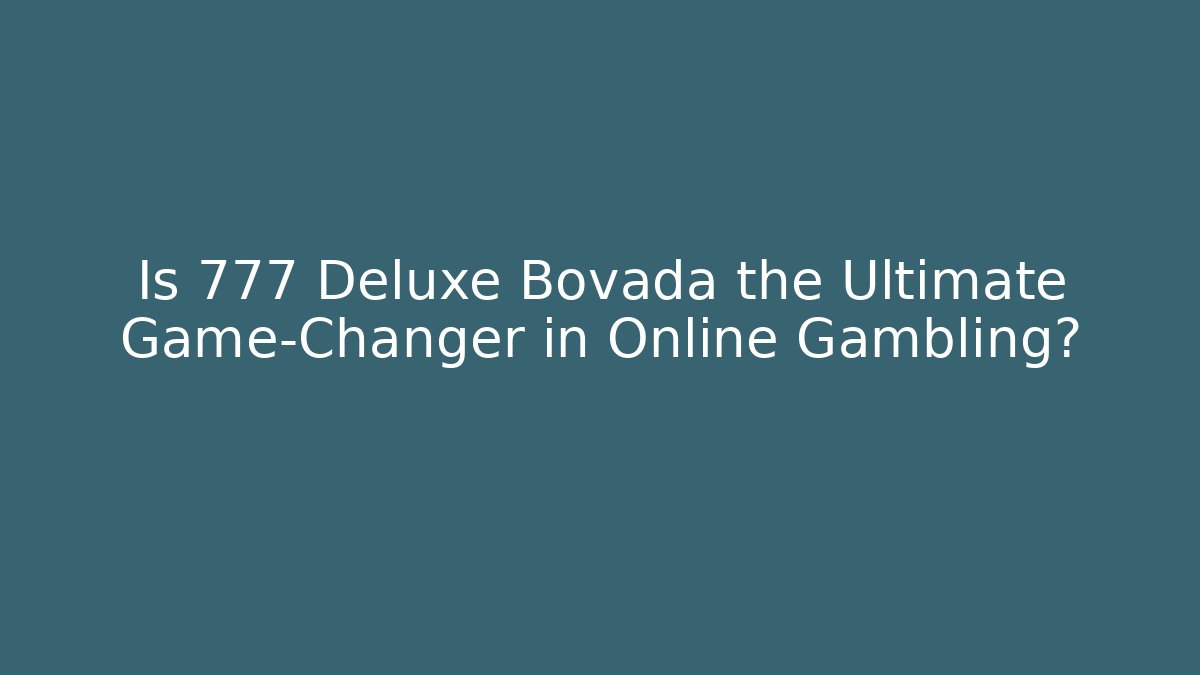 Is 777 Deluxe Bovada the Ultimate Game-Changer in Online Gambling?