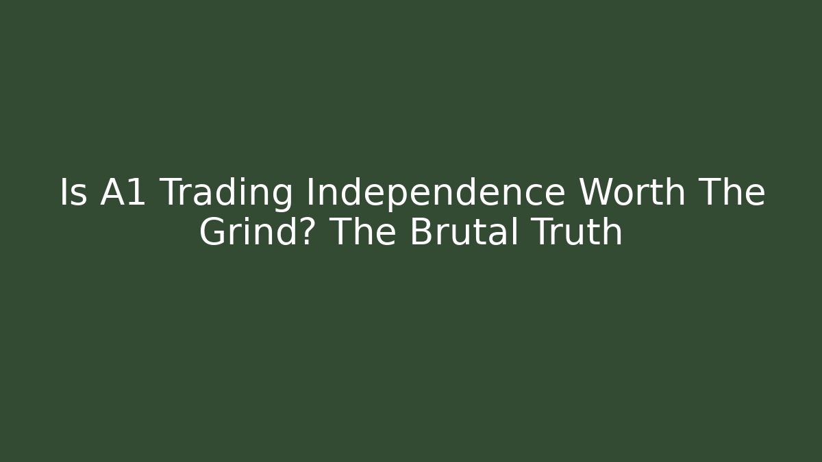 Is A1 Trading Independence Worth The Grind? The Brutal Truth