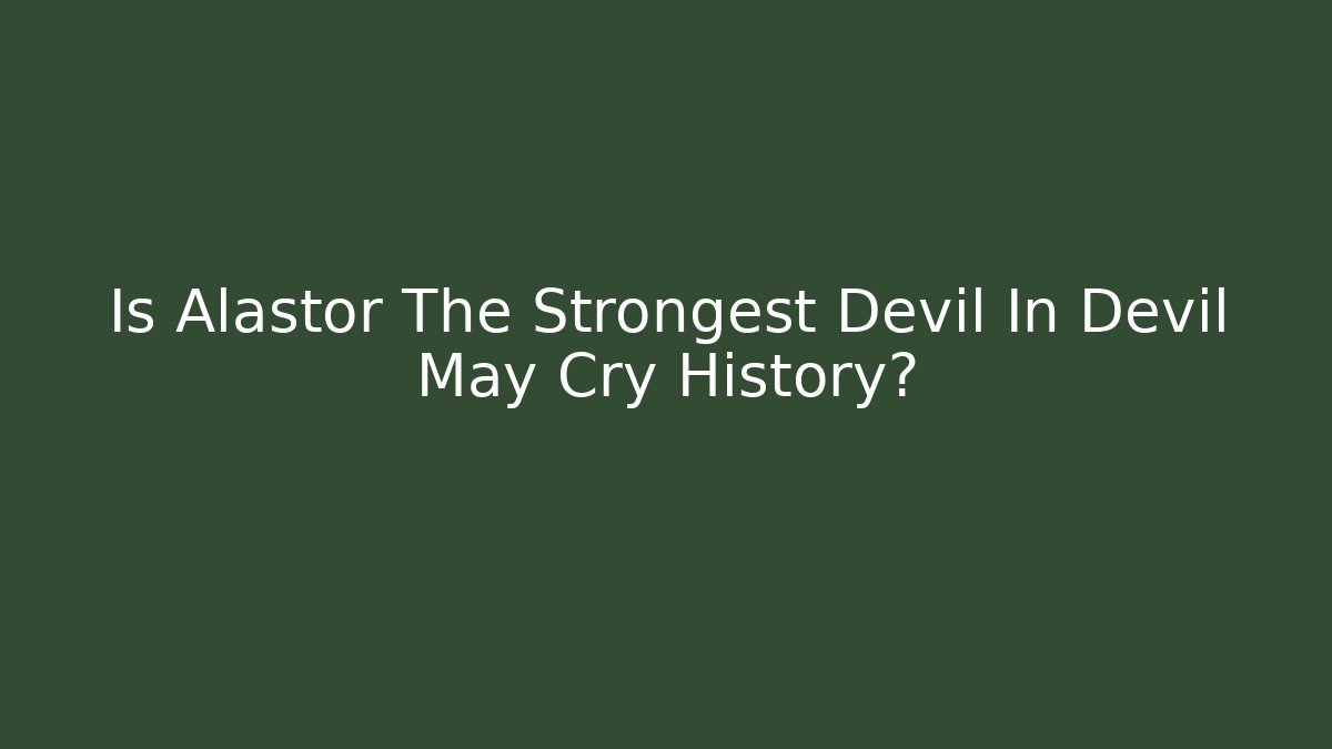Is Alastor The Strongest Devil In Devil May Cry History?