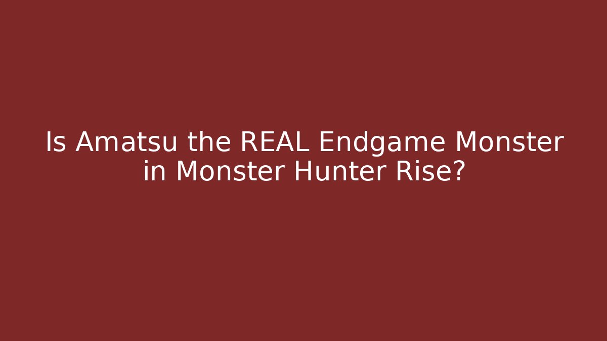 Is Amatsu the REAL Endgame Monster in Monster Hunter Rise?
