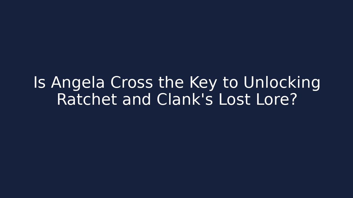 Is Angela Cross the Key to Unlocking Ratchet and Clank's Lost Lore?
