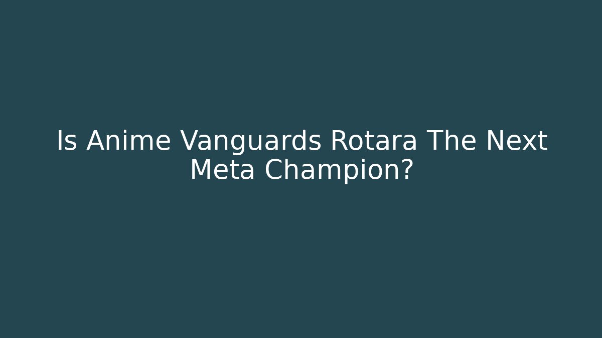 Is Anime Vanguards Rotara The Next Meta Champion?