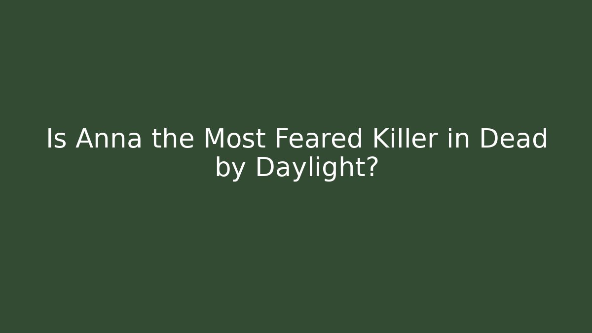Is Anna the Most Feared Killer in Dead by Daylight?