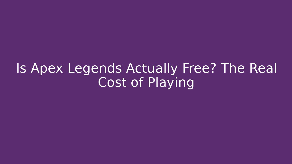 Is Apex Legends Actually Free? The Real Cost of Playing