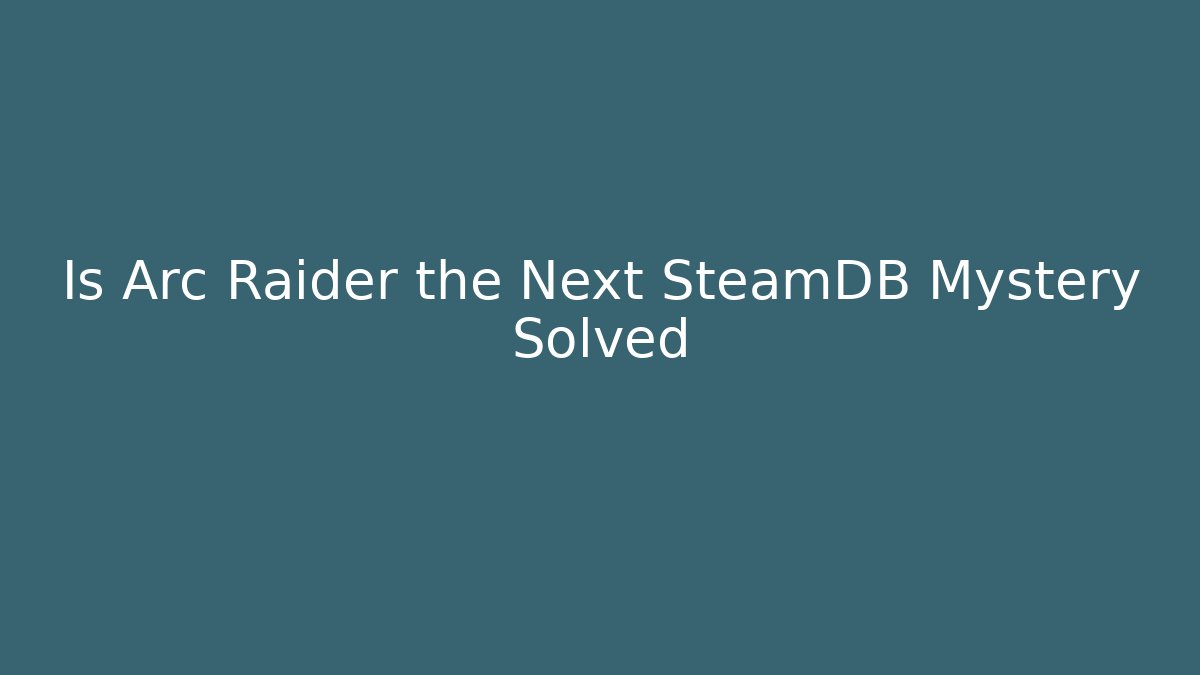 Is Arc Raider the Next SteamDB Mystery Solved