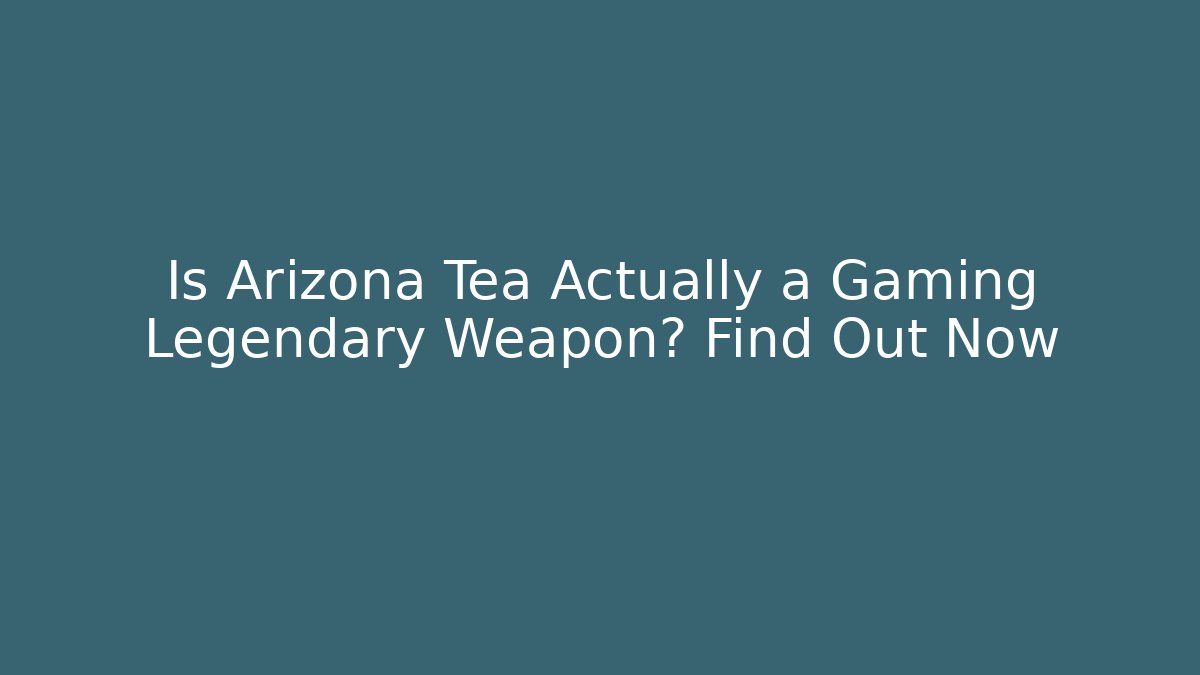 Is Arizona Tea Actually a Gaming Legendary Weapon? Find Out Now