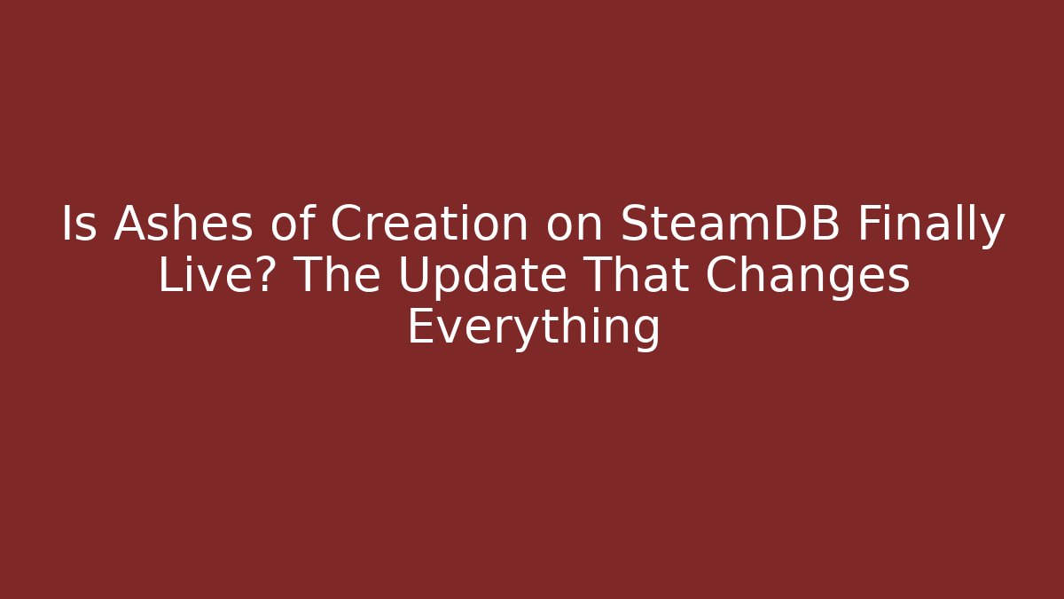Is Ashes of Creation on SteamDB Finally Live? The Update That Changes Everything