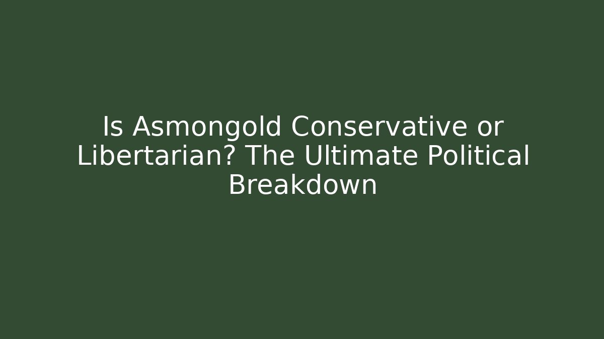 Is Asmongold Conservative or Libertarian? The Ultimate Political Breakdown