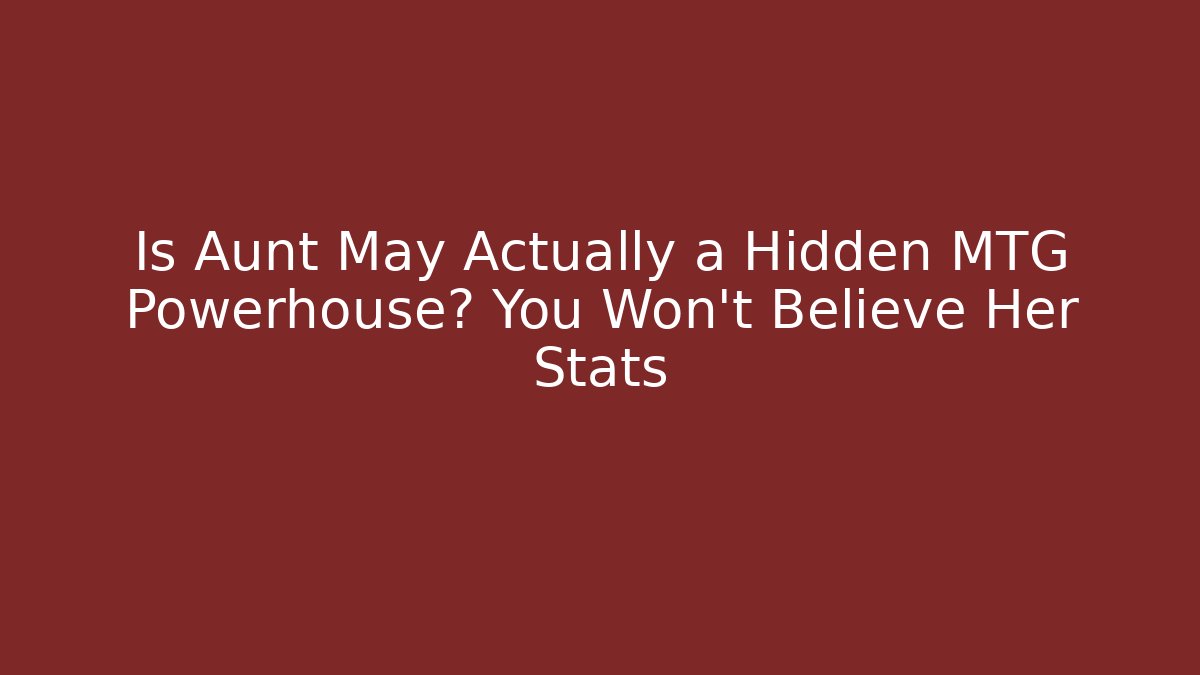 Is Aunt May Actually a Hidden MTG Powerhouse? You Won't Believe Her Stats