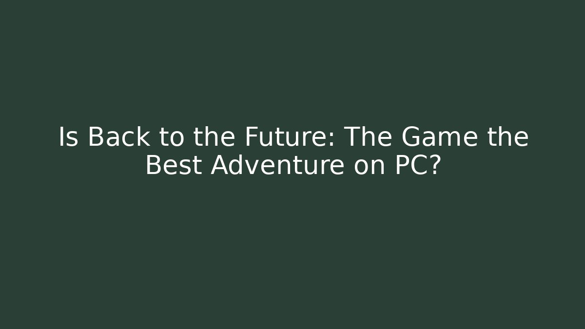 Is Back to the Future: The Game the Best Adventure on PC?