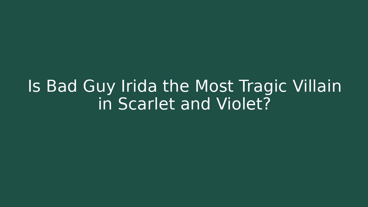 Is Bad Guy Irida the Most Tragic Villain in Scarlet and Violet?