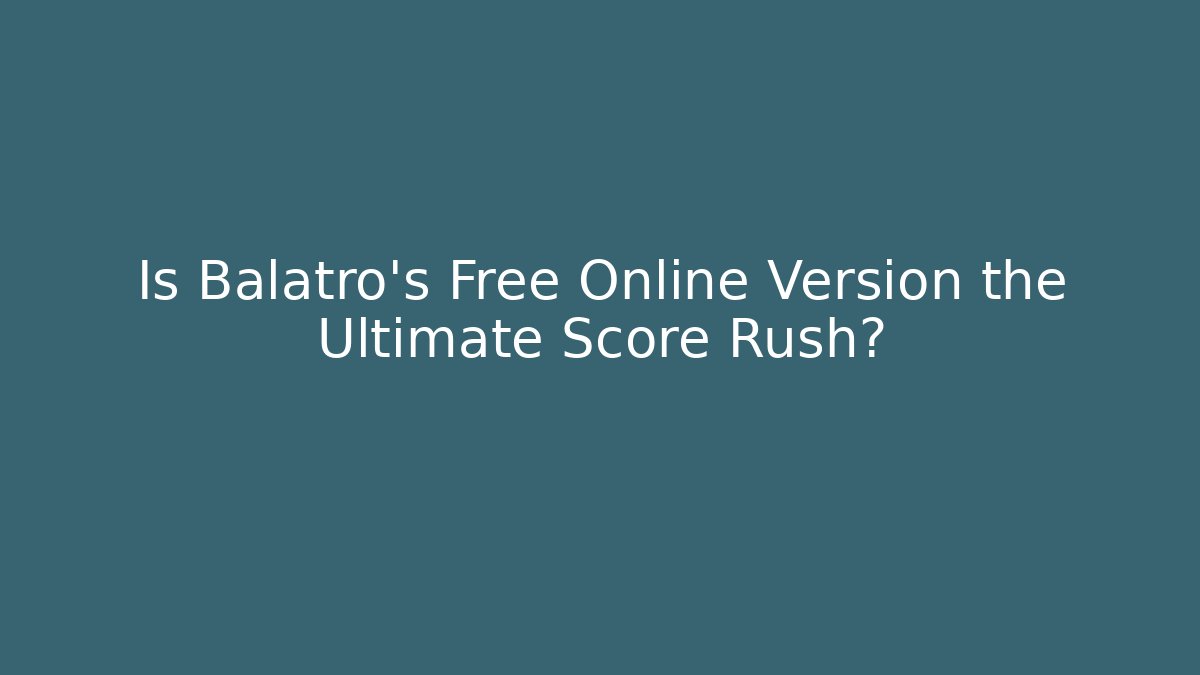 Is Balatro's Free Online Version the Ultimate Score Rush?