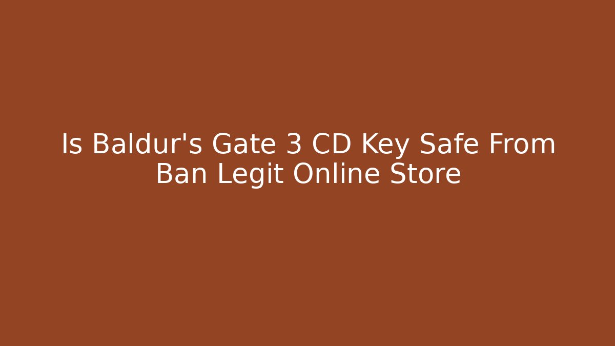 Is Baldur's Gate 3 CD Key Safe From Ban Legit Online Store