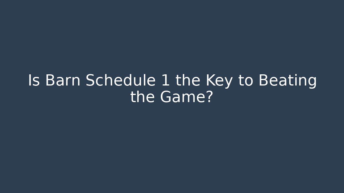 Is Barn Schedule 1 the Key to Beating the Game?
