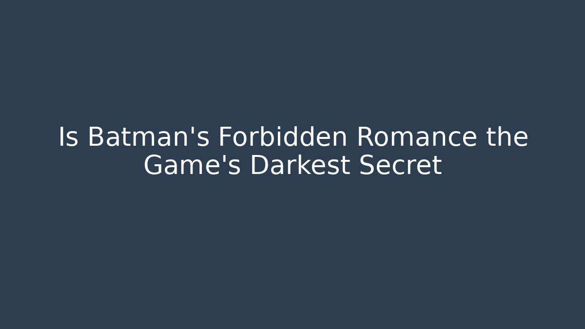 Is Batman's Forbidden Romance the Game's Darkest Secret