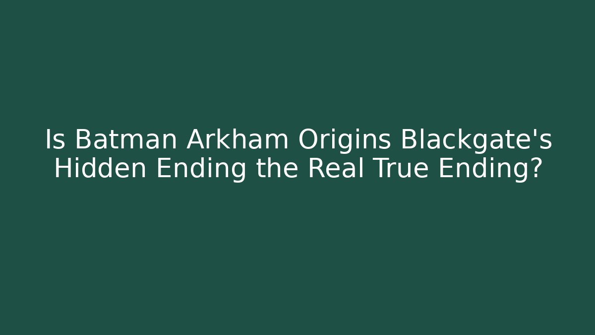 Is Batman Arkham Origins Blackgate's Hidden Ending the Real True Ending?