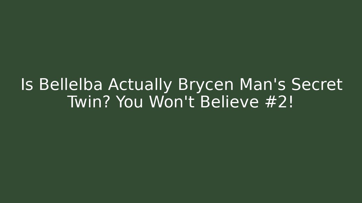 Is Bellelba Actually Brycen Man's Secret Twin? You Won't Believe #2!