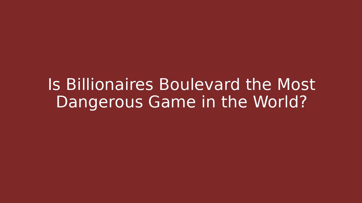 Is Billionaires Boulevard the Most Dangerous Game in the World? - Boomer Naturals