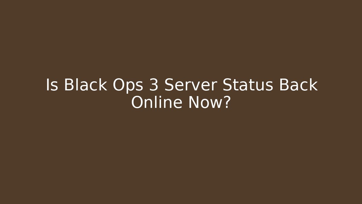 Is Black Ops 3 Server Status Back Online Now? - Boomer Naturals
