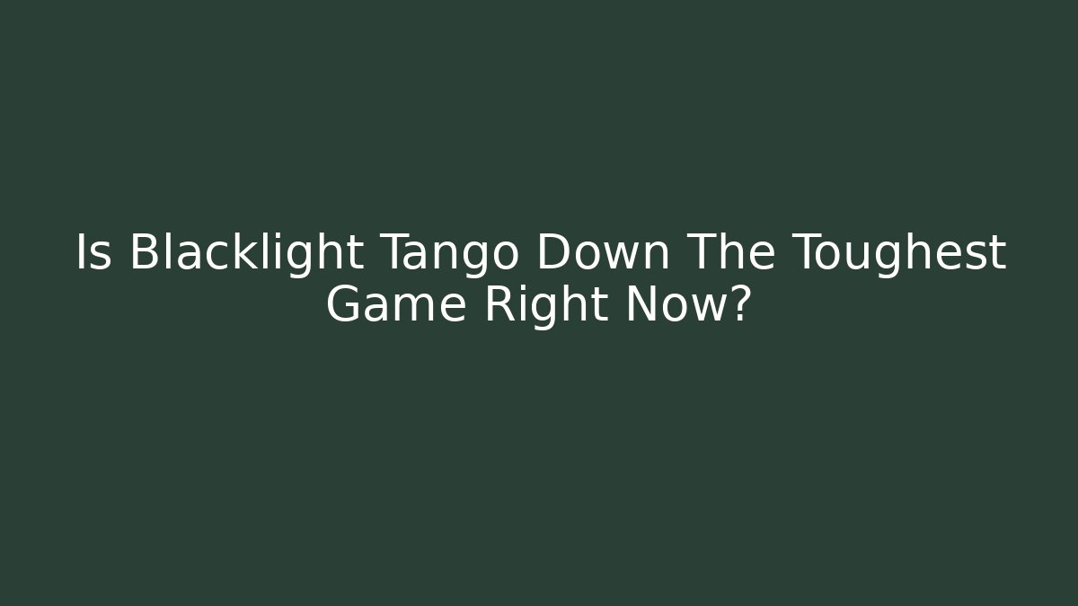 Is Blacklight Tango Down The Toughest Game Right Now?