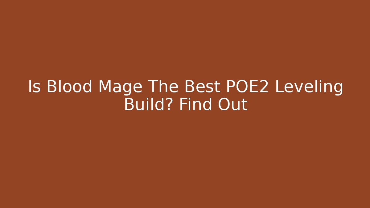 Is Blood Mage The Best POE2 Leveling Build? Find Out