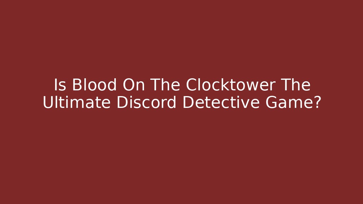 Is Blood On The Clocktower The Ultimate Discord Detective Game? - Boomer Naturals