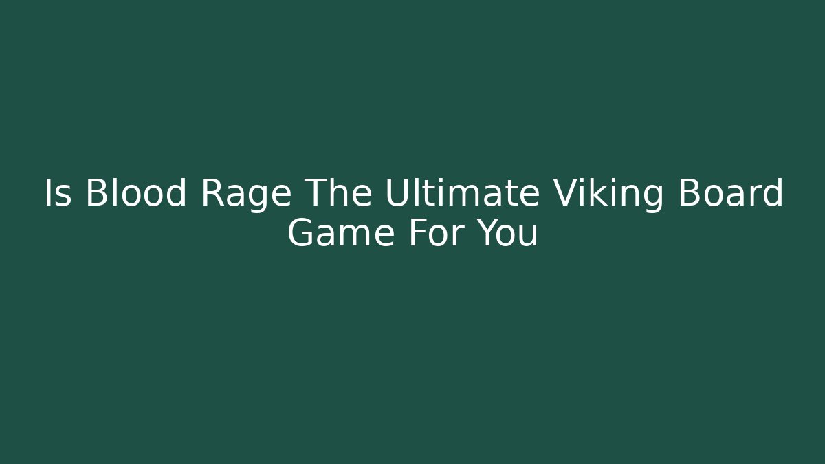 Is Blood Rage The Ultimate Viking Board Game For You