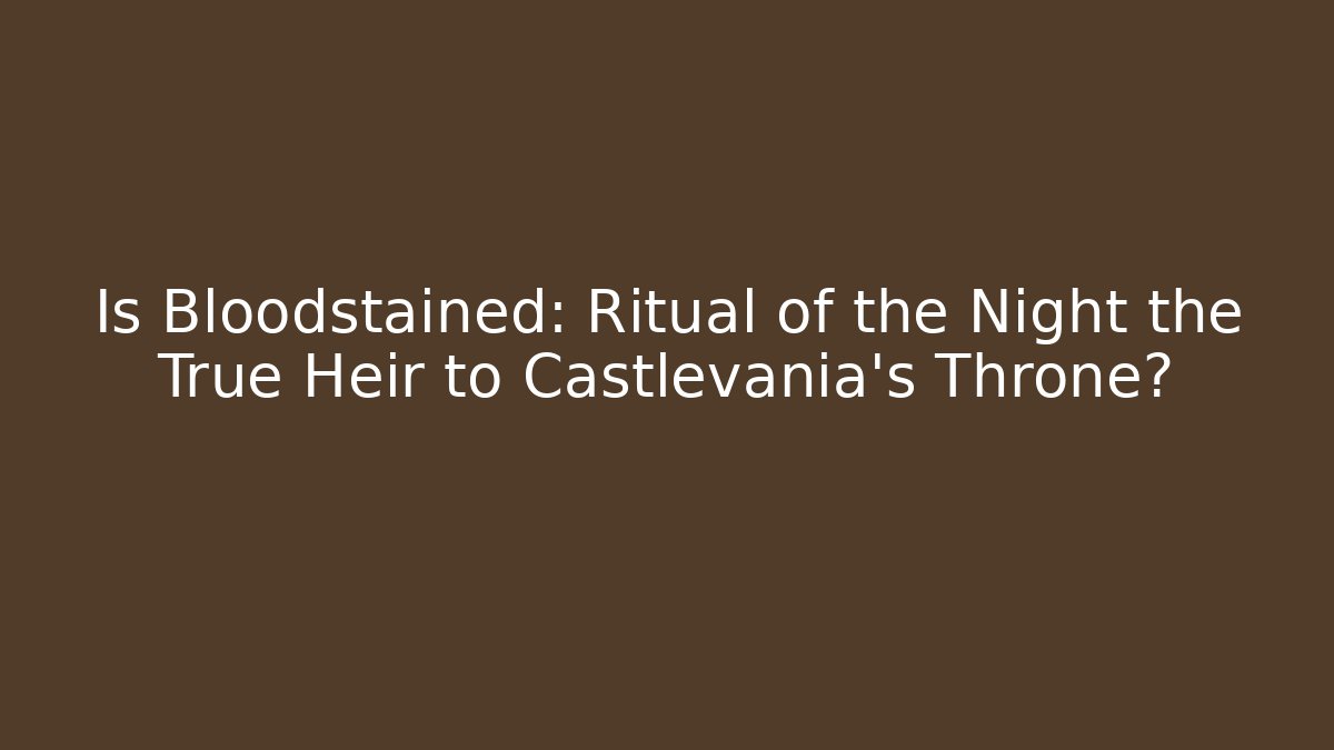 Is Bloodstained: Ritual of the Night the True Heir to Castlevania's Throne?