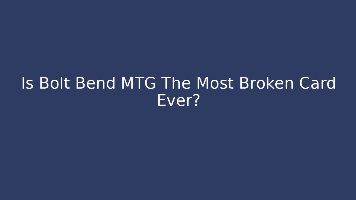 Is Bolt Bend MTG The Most Broken Card Ever?