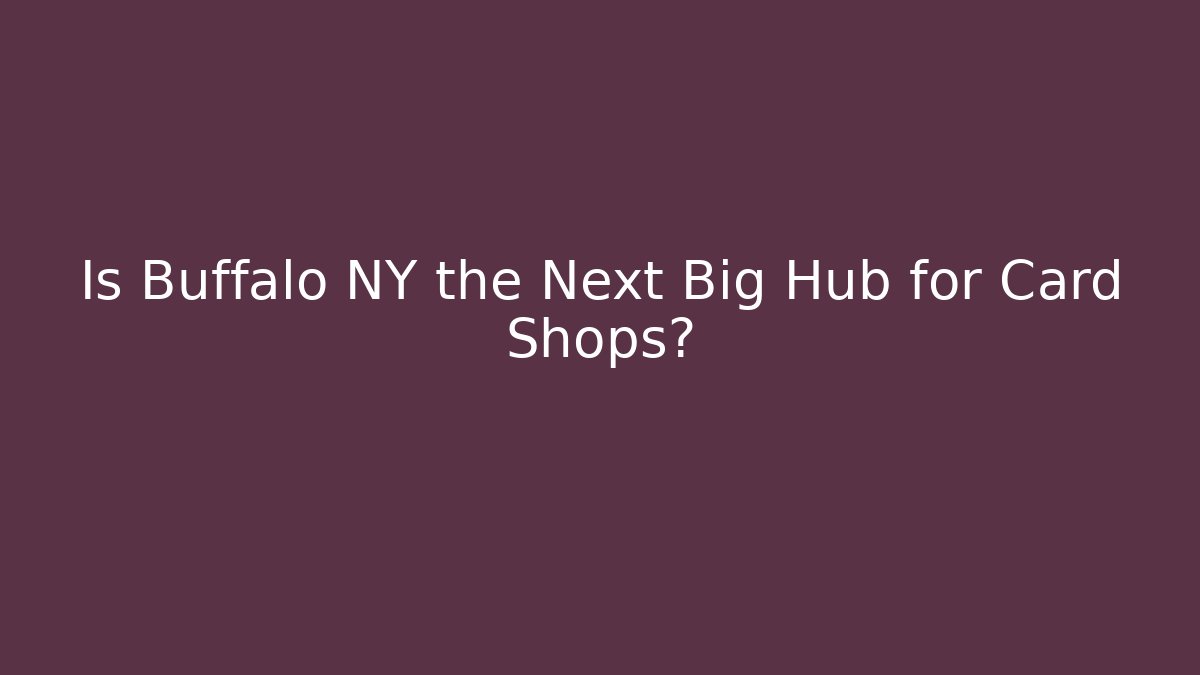 Is Buffalo NY the Next Big Hub for Card Shops?