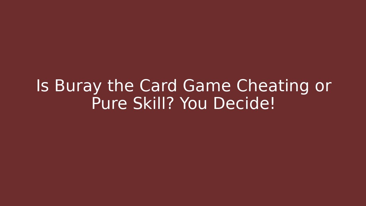 Is Buray the Card Game Cheating or Pure Skill? You Decide!