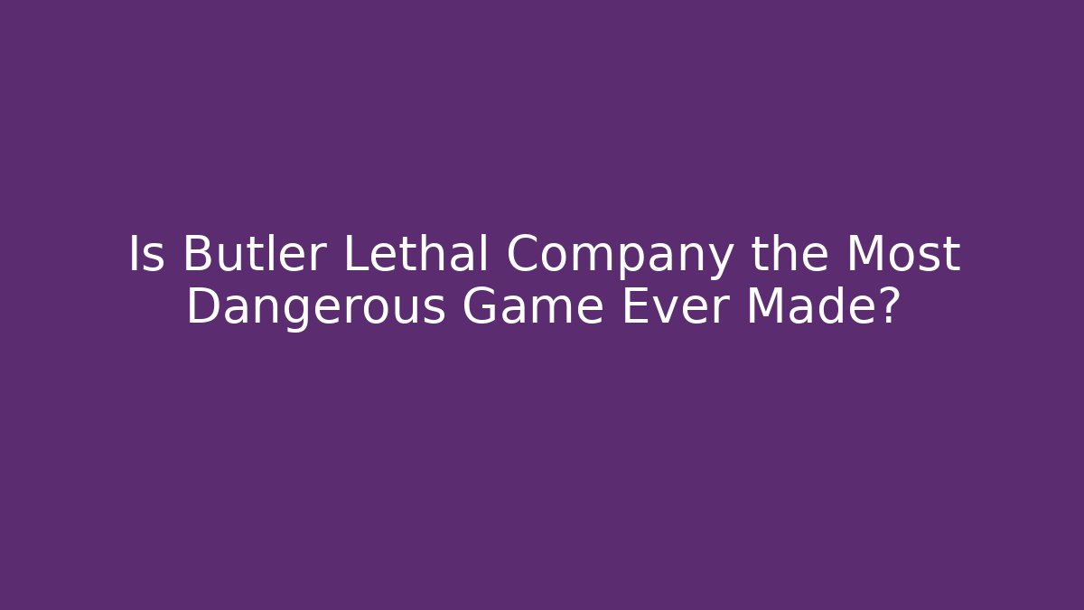 Is Butler Lethal Company the Most Dangerous Game Ever Made?