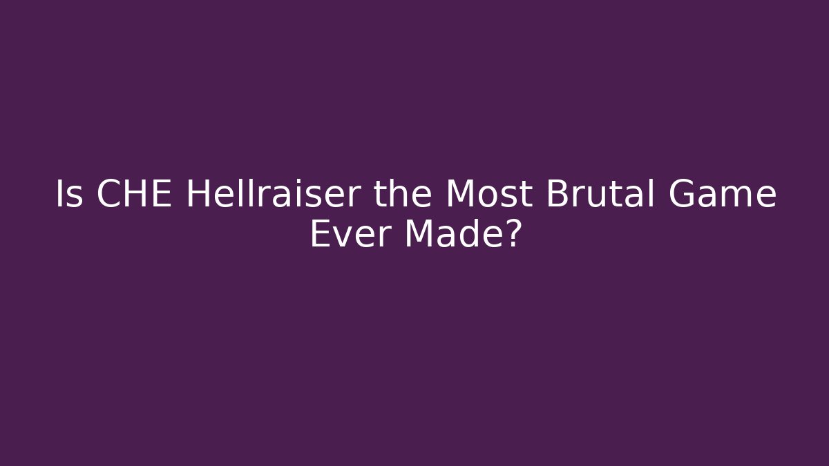 Is CHE Hellraiser the Most Brutal Game Ever Made?