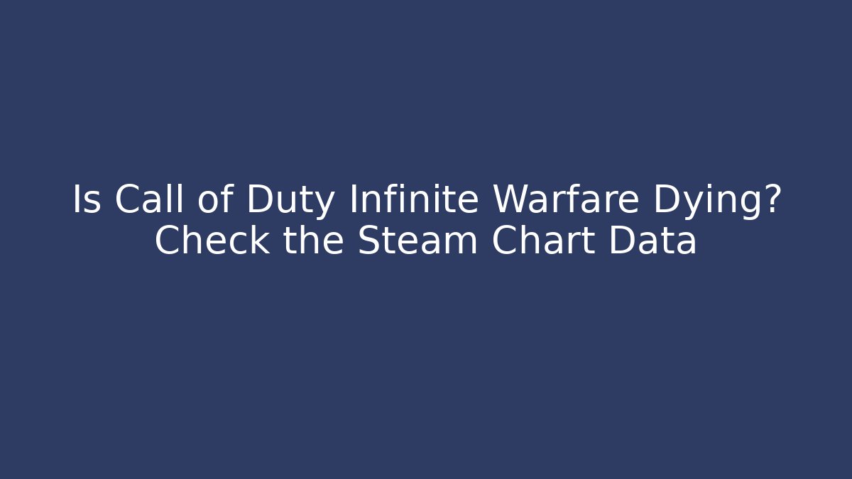Is Call of Duty Infinite Warfare Dying? Check the Steam Chart Data - Boomer Naturals