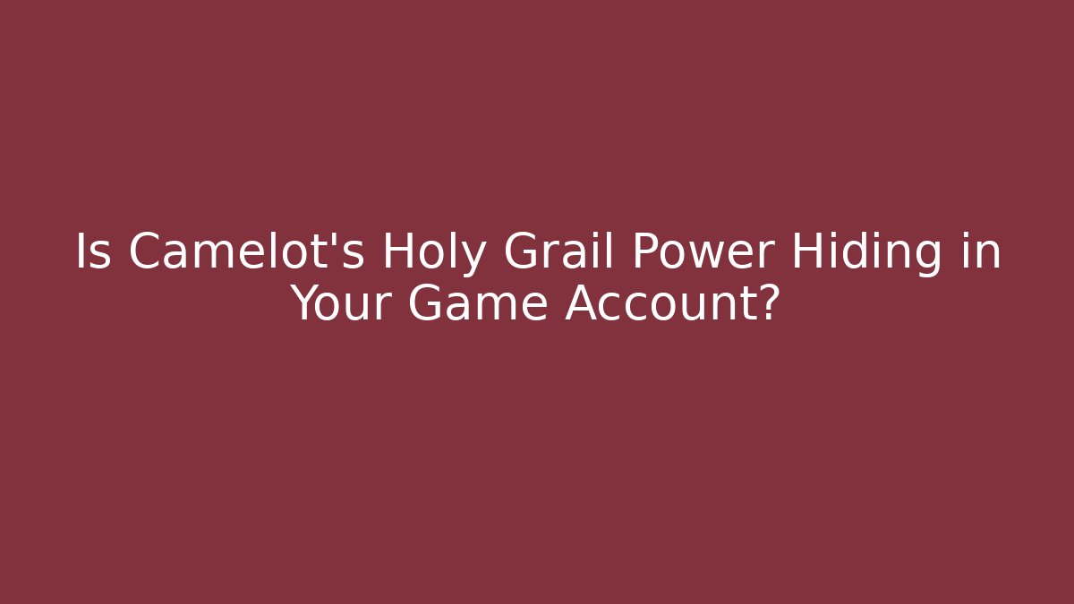 Is Camelot's Holy Grail Power Hiding in Your Game Account?