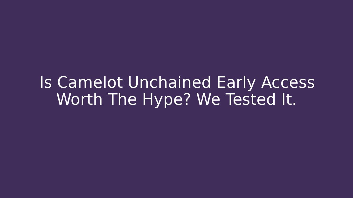 Is Camelot Unchained Early Access Worth The Hype? We Tested It. - Boomer Naturals
