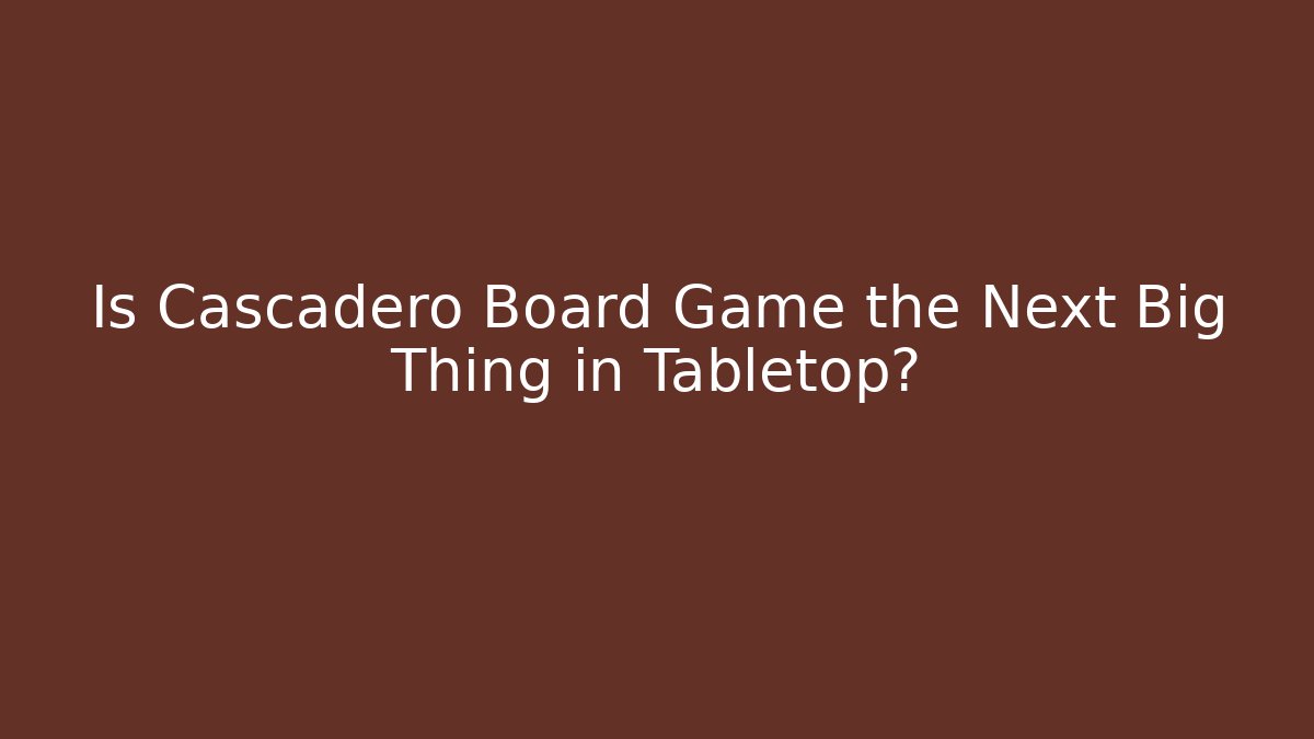 Is Cascadero Board Game the Next Big Thing in Tabletop?