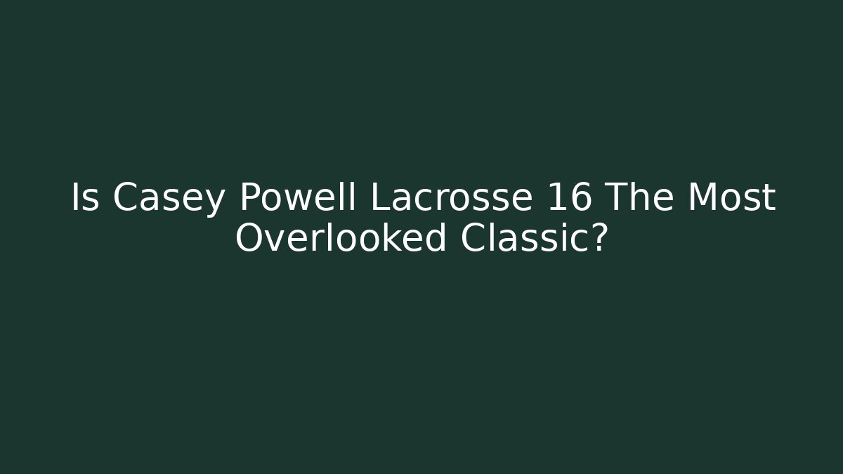 Is Casey Powell Lacrosse 16 The Most Overlooked Classic?