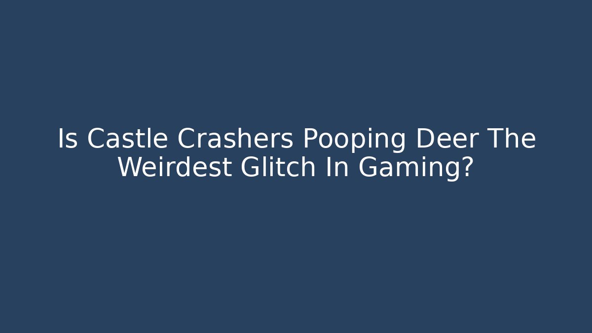 Is Castle Crashers Pooping Deer The Weirdest Glitch In Gaming?