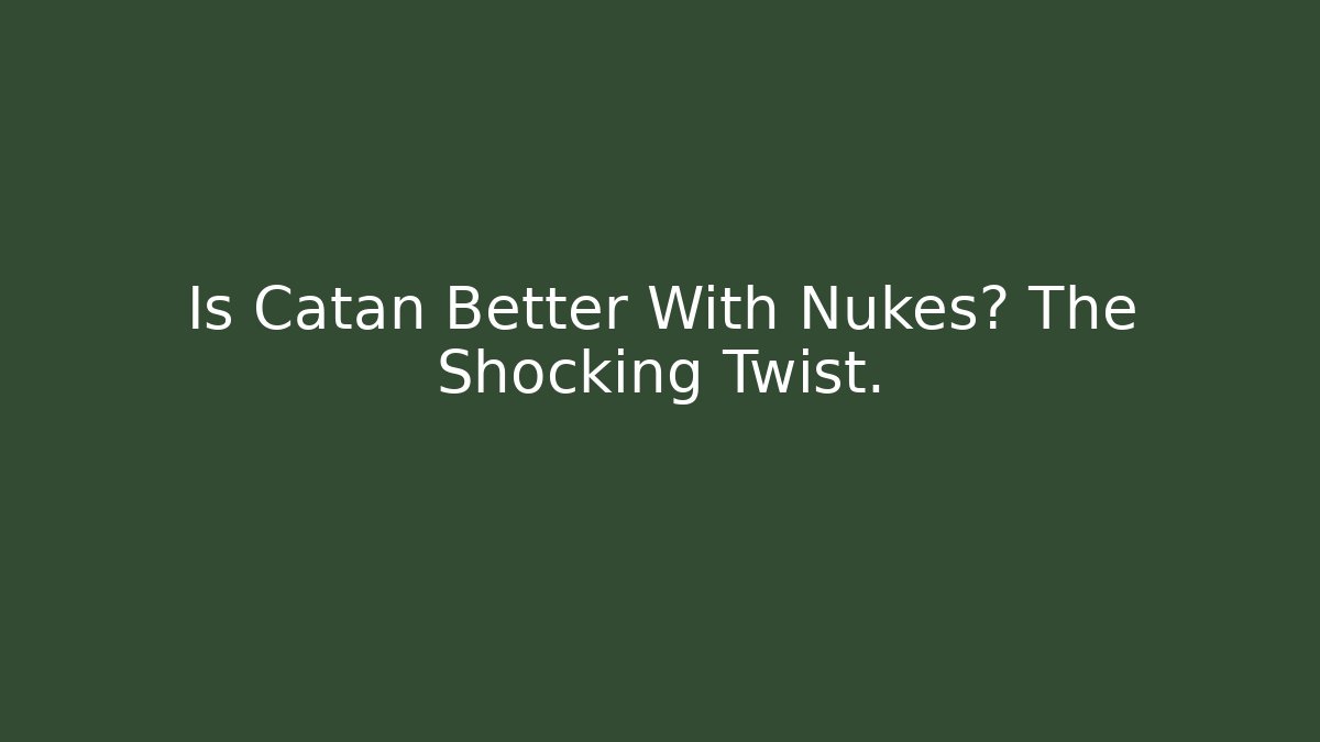 Is Catan Better With Nukes? The Shocking Twist.