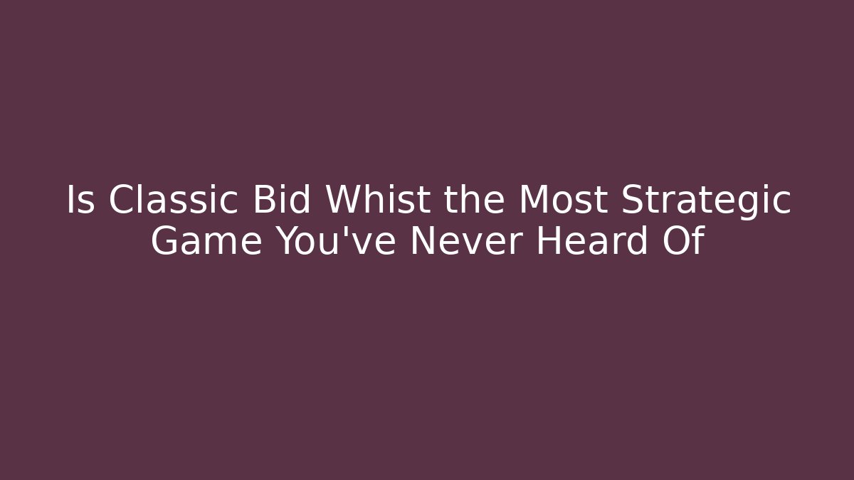 Is Classic Bid Whist the Most Strategic Game You’ve Never Heard Of