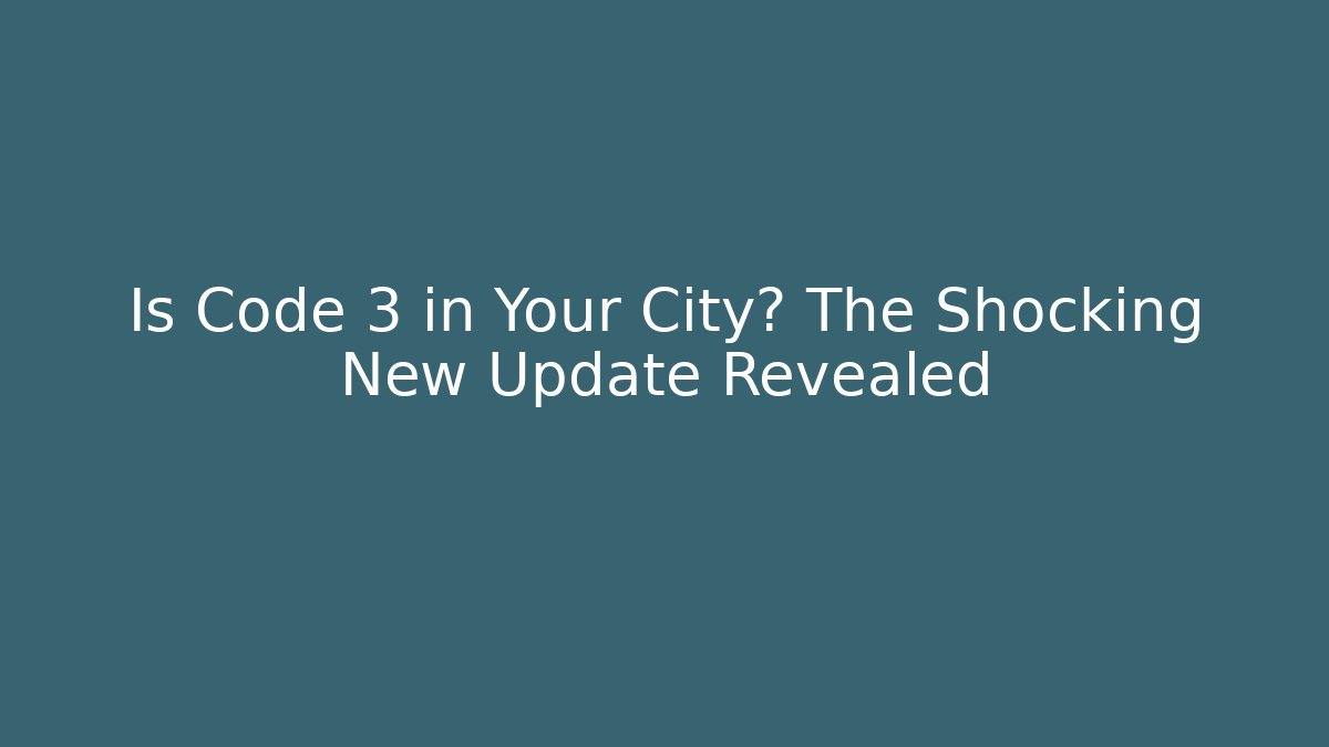 Is Code 3 in Your City? The Shocking New Update Revealed