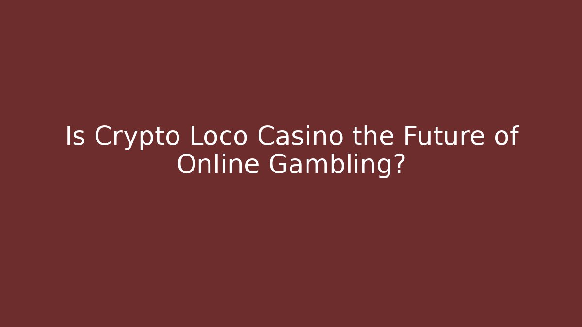 Is Crypto Loco Casino the Future of Online Gambling?