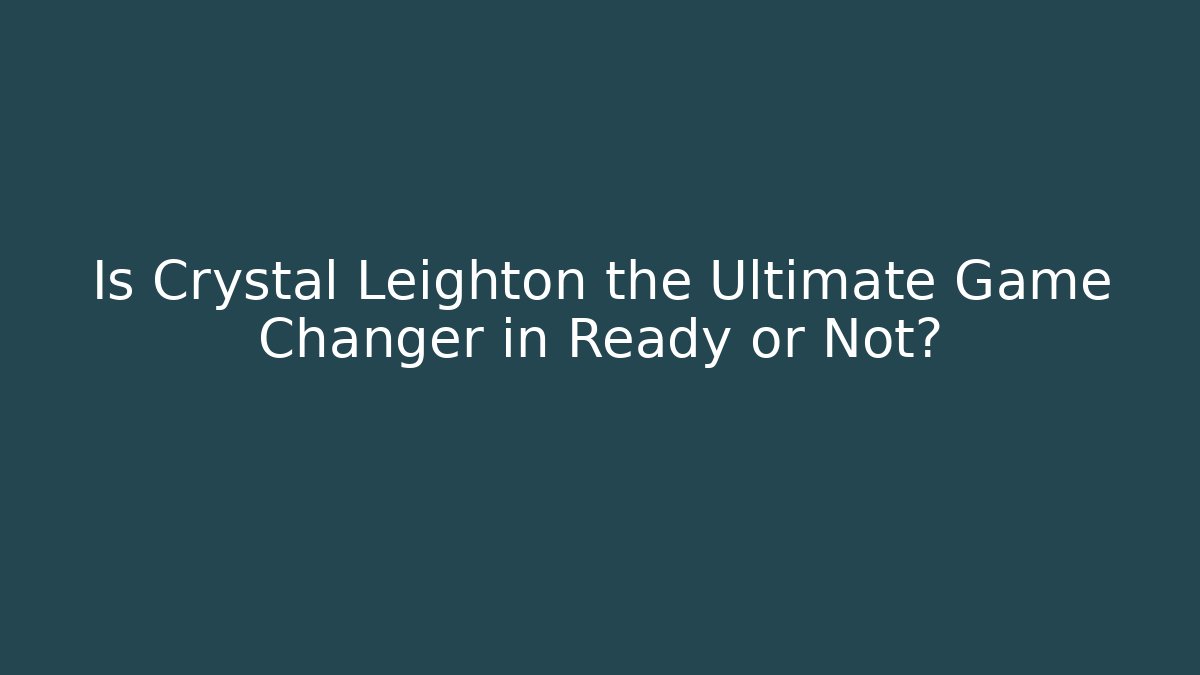 Is Crystal Leighton the Ultimate Game Changer in Ready or Not?