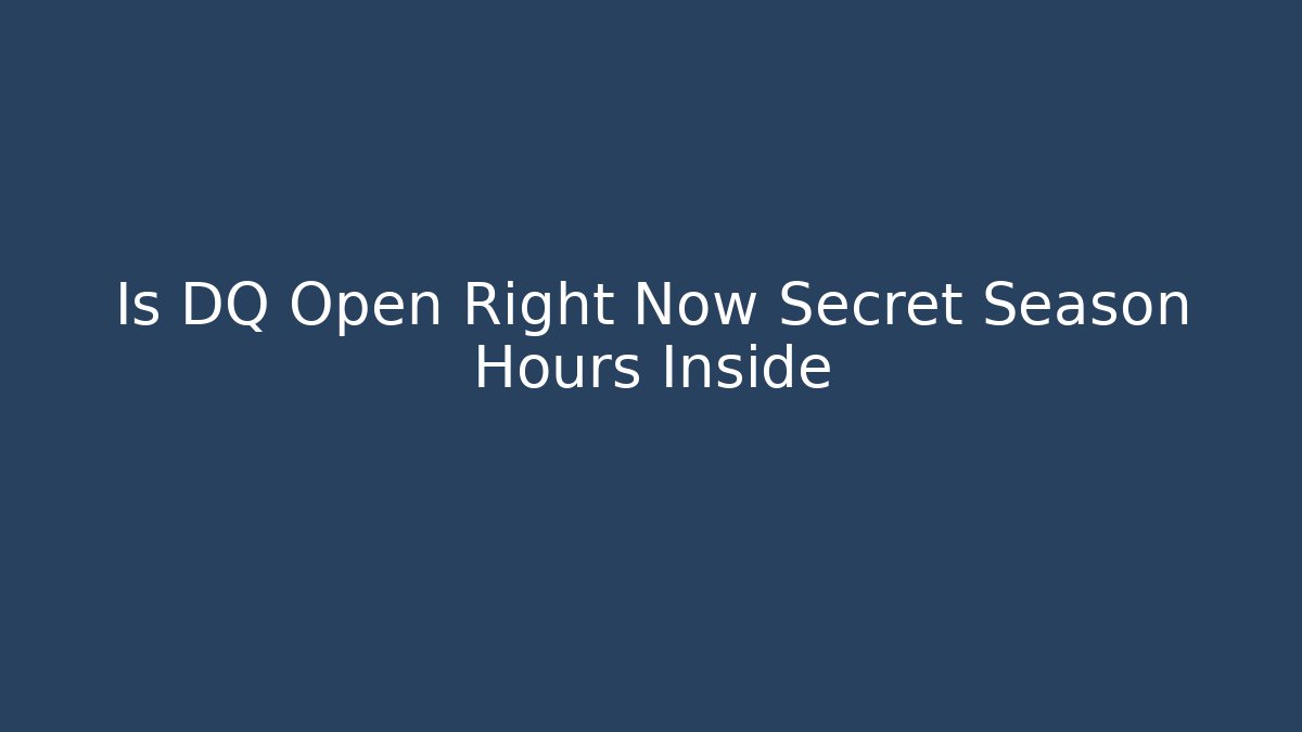 Is DQ Open Right Now Secret Season Hours Inside