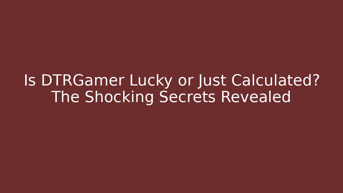 Is DTRGamer Lucky or Just Calculated? The Shocking Secrets Revealed