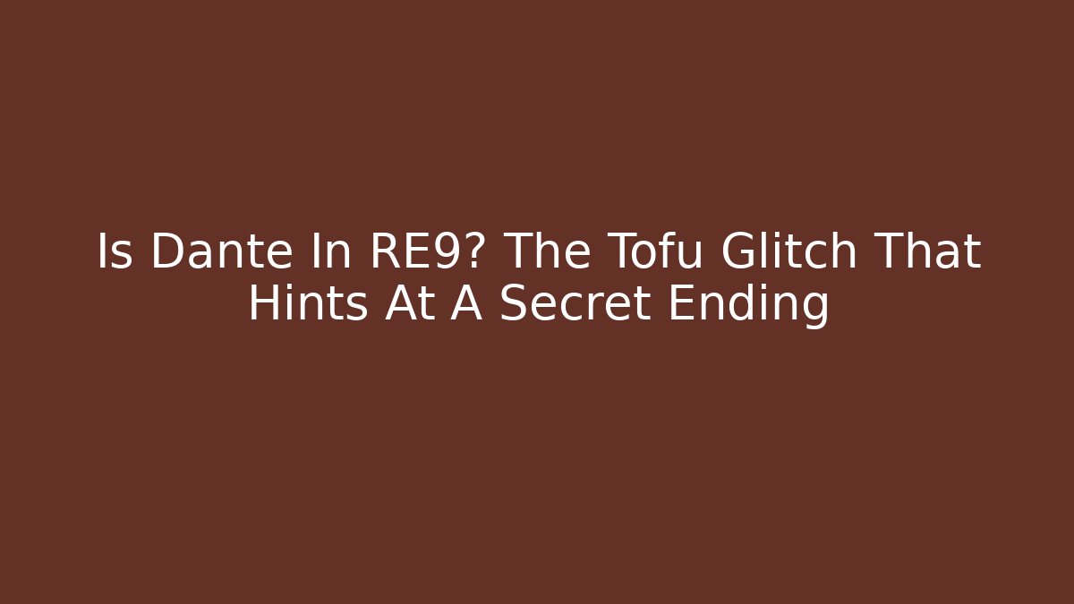 Is Dante In RE9? The Tofu Glitch That Hints At A Secret Ending