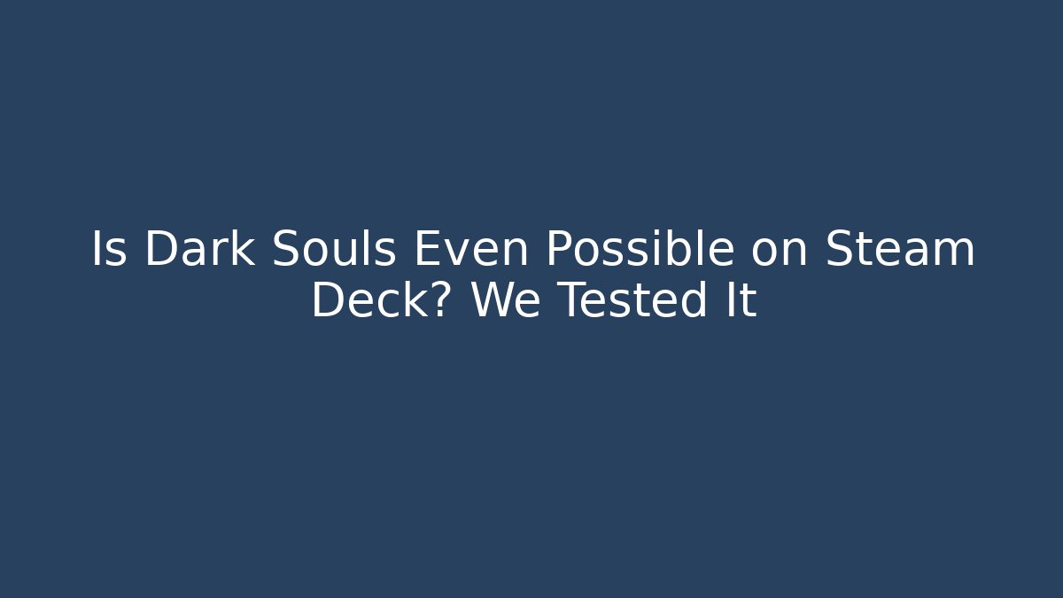 Is Dark Souls Even Possible on Steam Deck? We Tested It