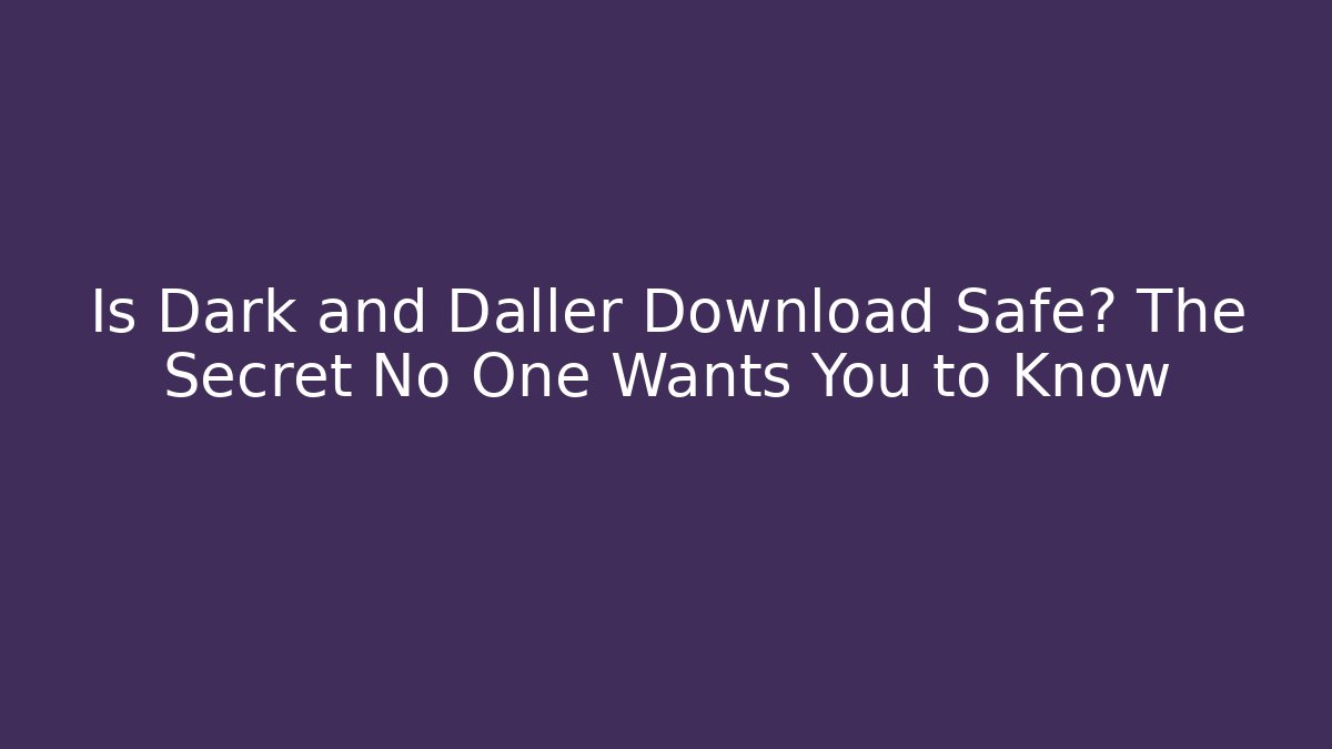 Is Dark and Daller Download Safe? The Secret No One Wants You to Know