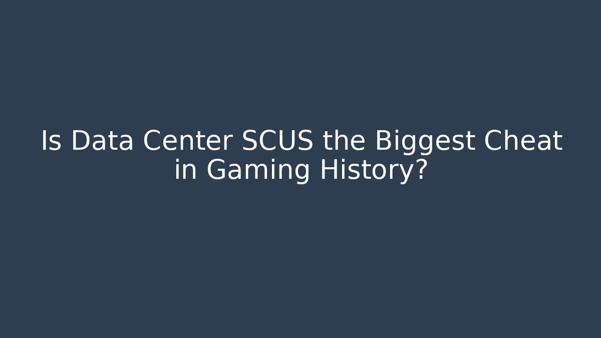 Is Data Center SCUS the Biggest Cheat in Gaming History?